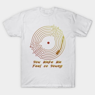 You Make Me Feel so Young T-Shirt